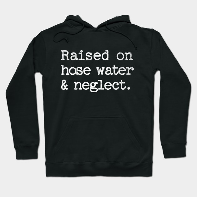 Raised on Hose Water and Neglect Hoodie by BankaiChu